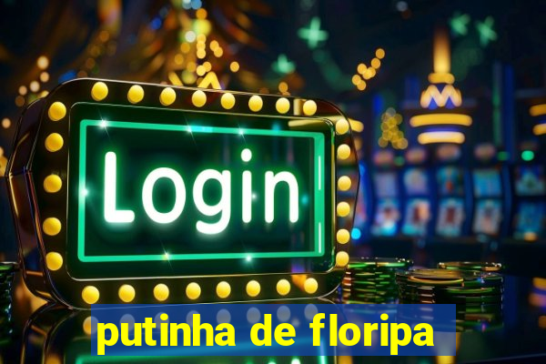 putinha de floripa